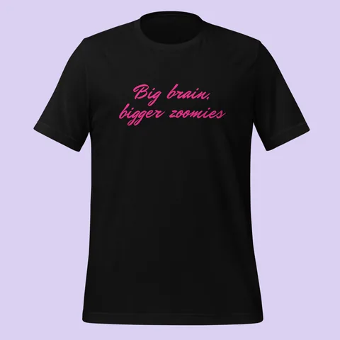 Big brain, bigger zoomies T-Shirt. Klassisches T-Shirt