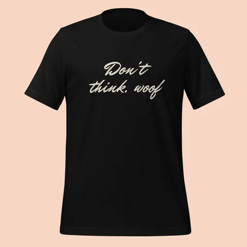 Black tee with "Don't think, woof" hand-signed across the chest